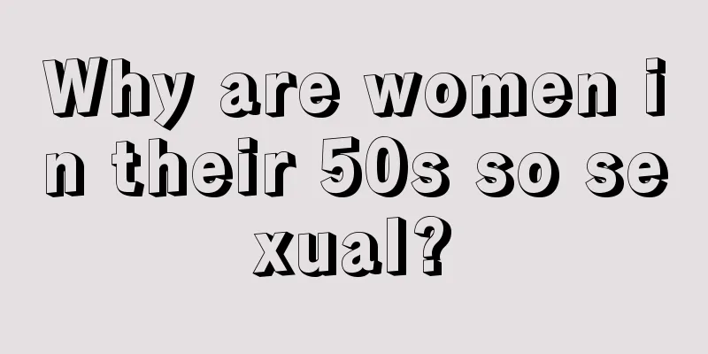 Why are women in their 50s so sexual?