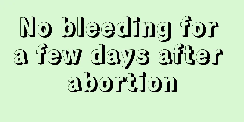 No bleeding for a few days after abortion