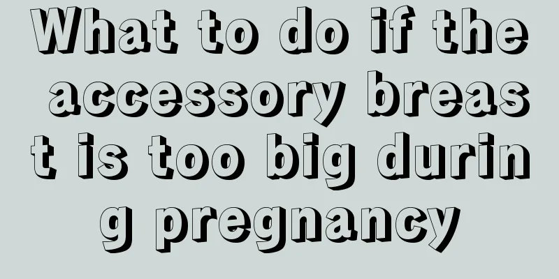 What to do if the accessory breast is too big during pregnancy