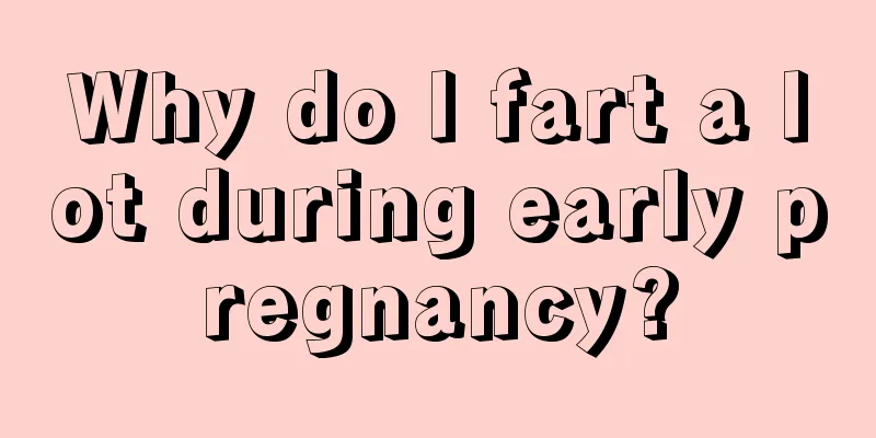 Why do I fart a lot during early pregnancy?