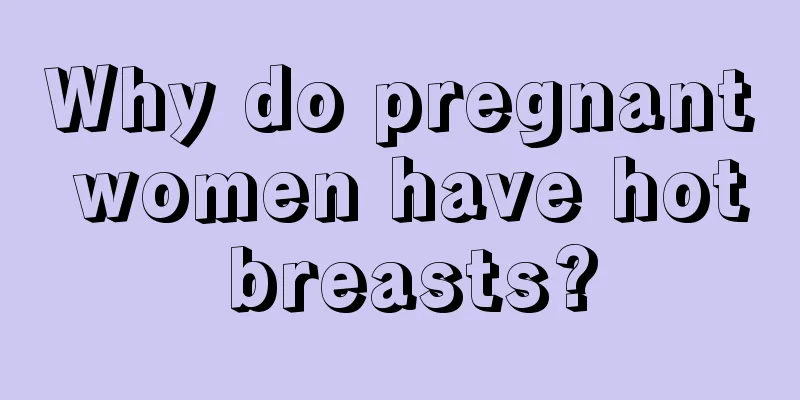 Why do pregnant women have hot breasts?