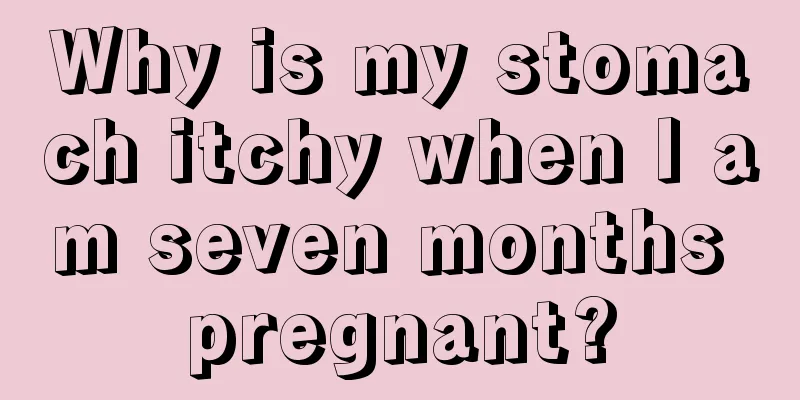 Why is my stomach itchy when I am seven months pregnant?