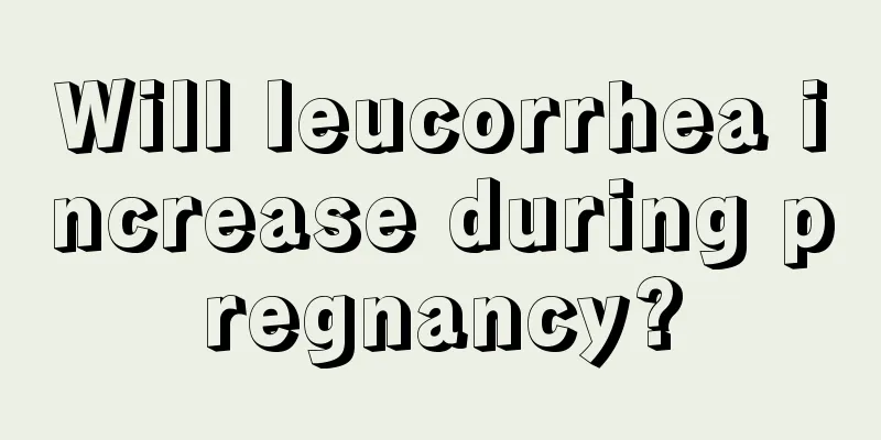 Will leucorrhea increase during pregnancy?