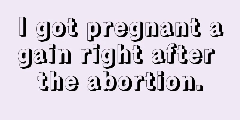 I got pregnant again right after the abortion.