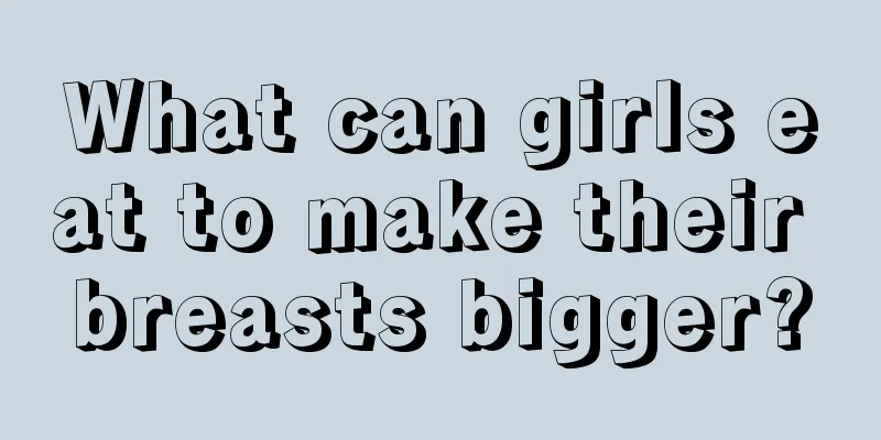 What can girls eat to make their breasts bigger?