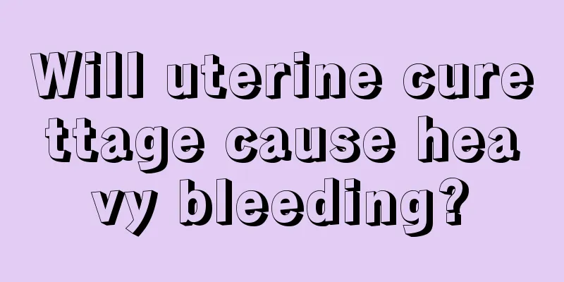 Will uterine curettage cause heavy bleeding?