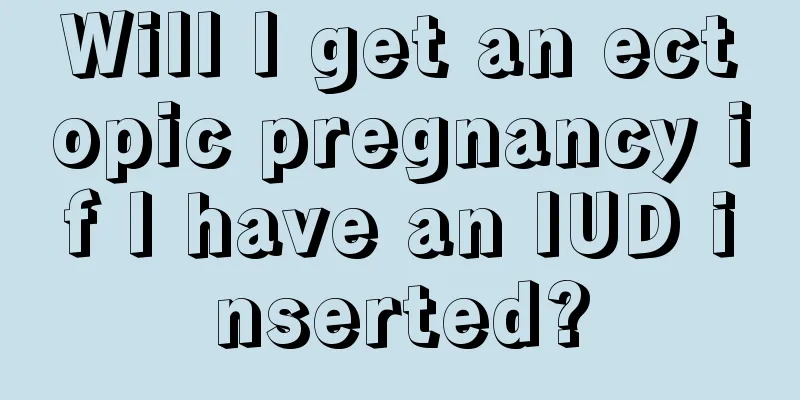 Will I get an ectopic pregnancy if I have an IUD inserted?