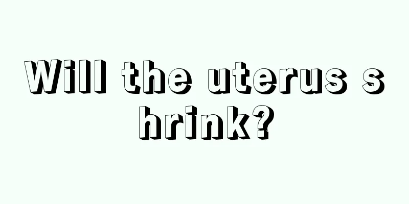 Will the uterus shrink?