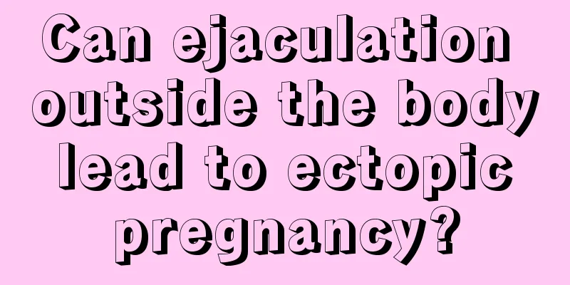 Can ejaculation outside the body lead to ectopic pregnancy?