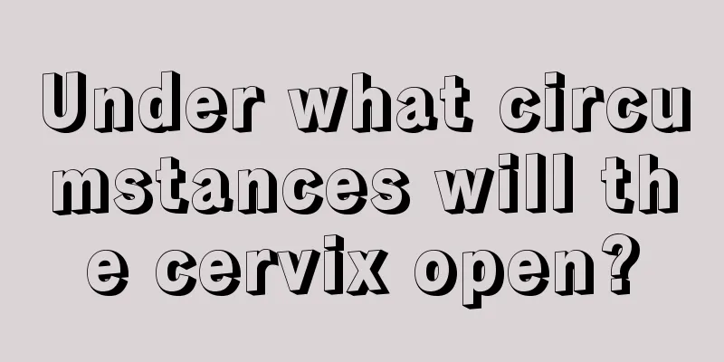 Under what circumstances will the cervix open?