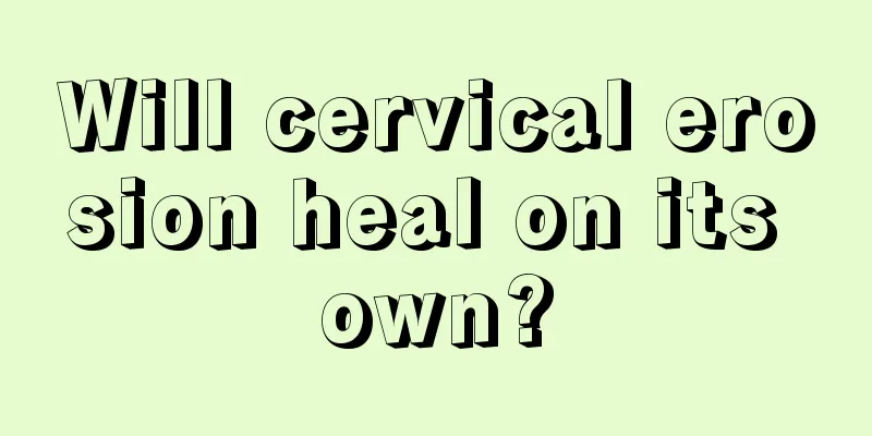 Will cervical erosion heal on its own?