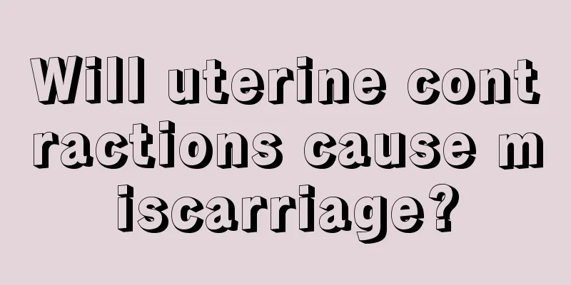 Will uterine contractions cause miscarriage?