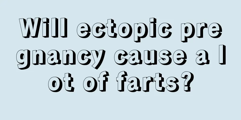 Will ectopic pregnancy cause a lot of farts?