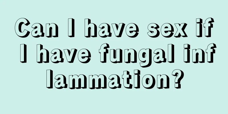 Can I have sex if I have fungal inflammation?