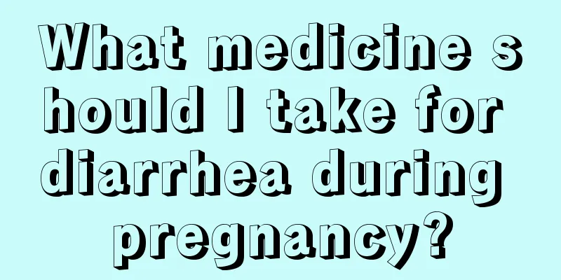 What medicine should I take for diarrhea during pregnancy?