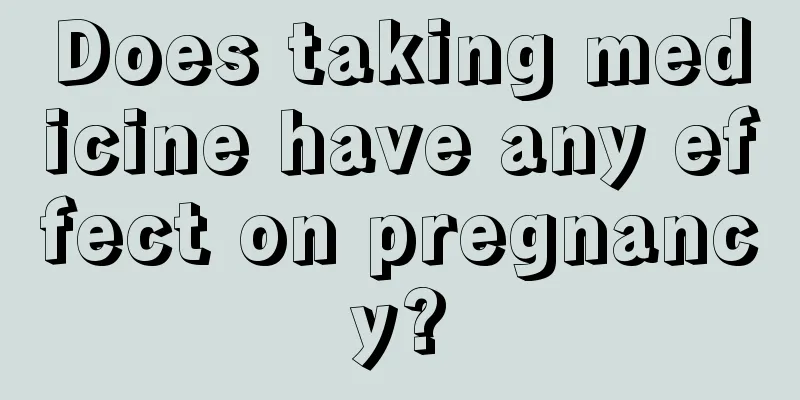 Does taking medicine have any effect on pregnancy?