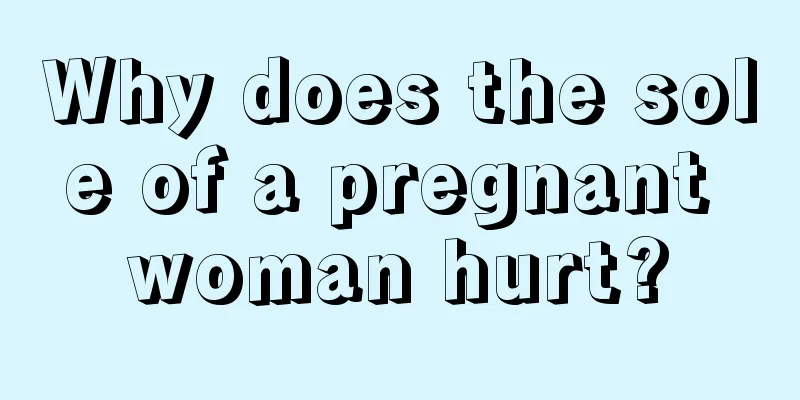 Why does the sole of a pregnant woman hurt?