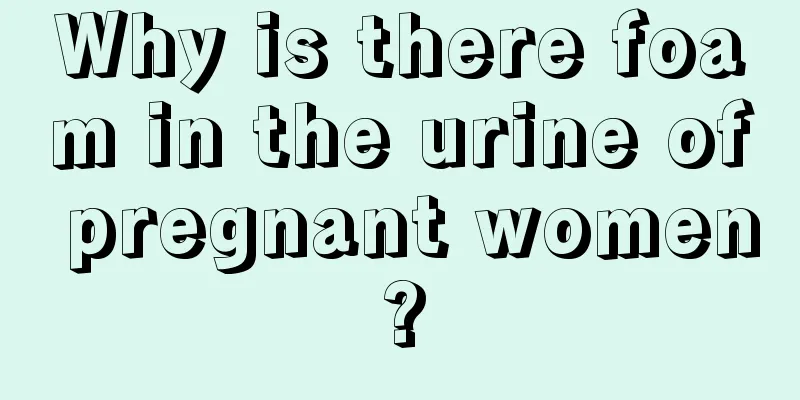 Why is there foam in the urine of pregnant women?