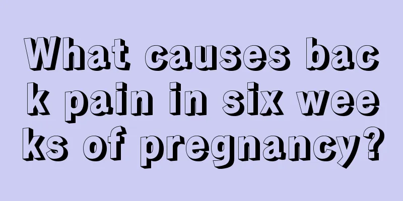 What causes back pain in six weeks of pregnancy?