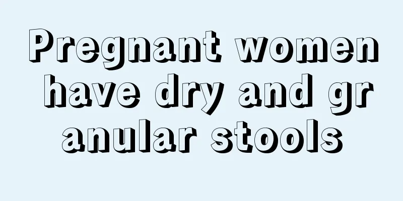 Pregnant women have dry and granular stools