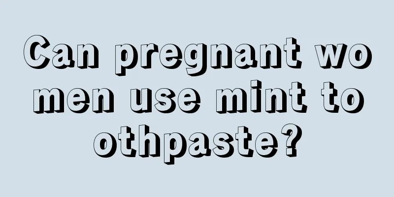 Can pregnant women use mint toothpaste?