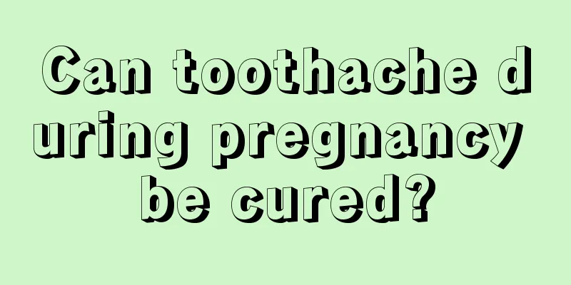 Can toothache during pregnancy be cured?