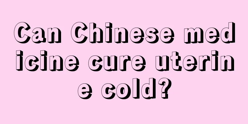 Can Chinese medicine cure uterine cold?