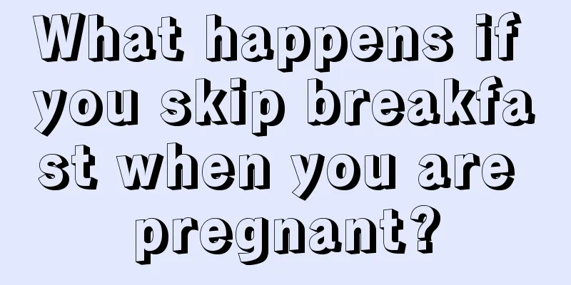 What happens if you skip breakfast when you are pregnant?