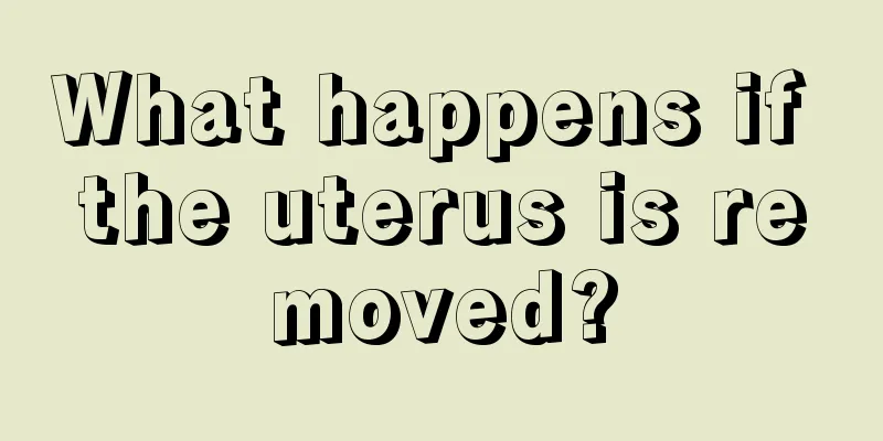 What happens if the uterus is removed?