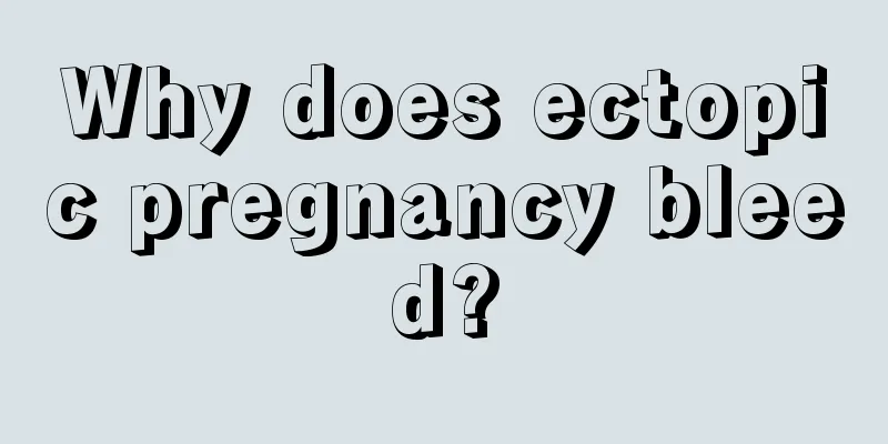 Why does ectopic pregnancy bleed?