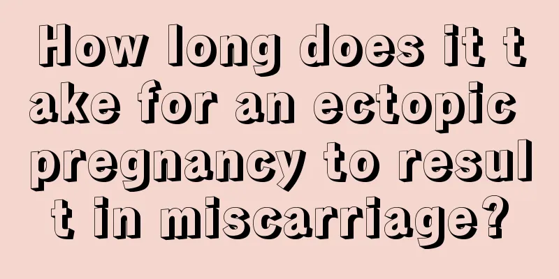 How long does it take for an ectopic pregnancy to result in miscarriage?