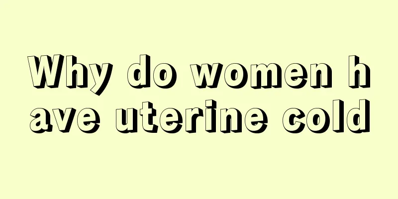 Why do women have uterine cold