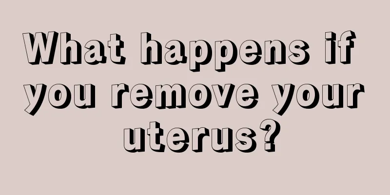 What happens if you remove your uterus?