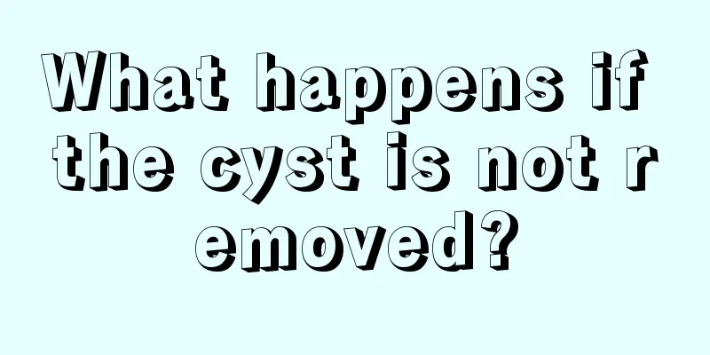 What happens if the cyst is not removed?