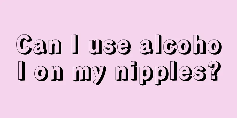 Can I use alcohol on my nipples?