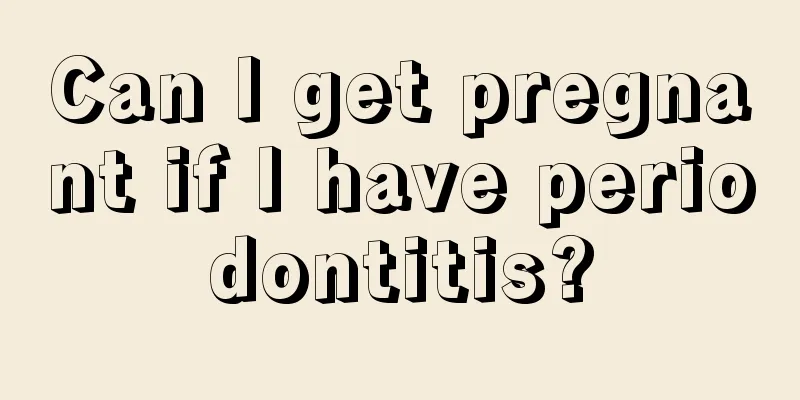 Can I get pregnant if I have periodontitis?