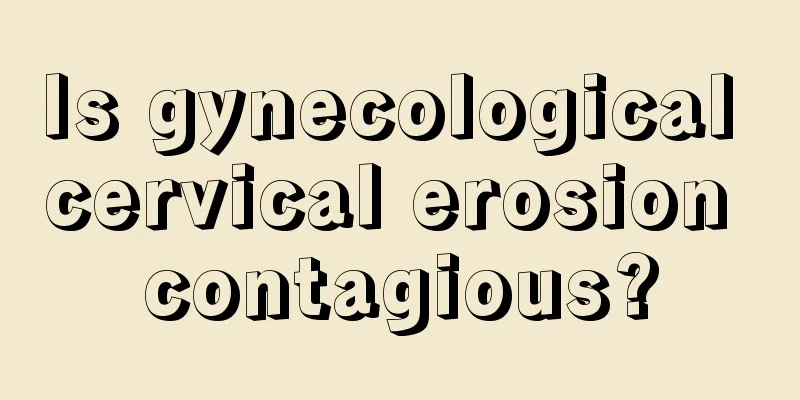 Is gynecological cervical erosion contagious?