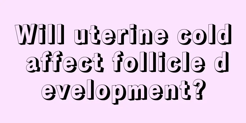 Will uterine cold affect follicle development?