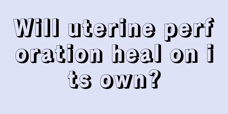 Will uterine perforation heal on its own?