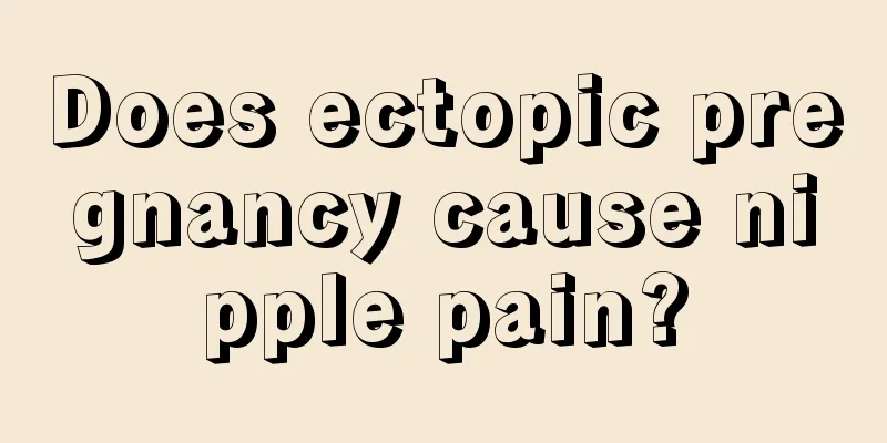 Does ectopic pregnancy cause nipple pain?