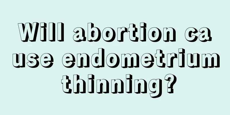 Will abortion cause endometrium thinning?