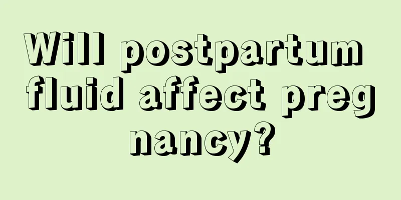 Will postpartum fluid affect pregnancy?