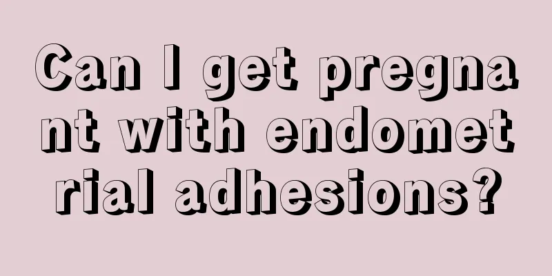 Can I get pregnant with endometrial adhesions?