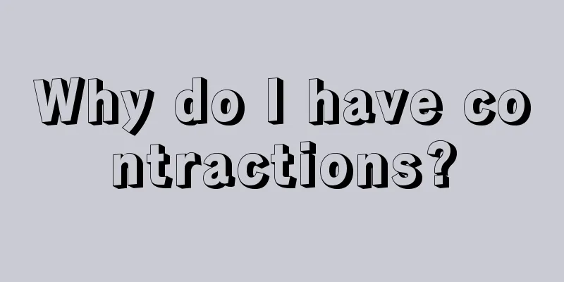 Why do I have contractions?