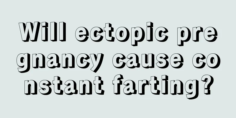 Will ectopic pregnancy cause constant farting?