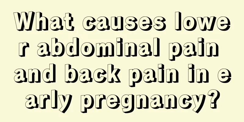 What causes lower abdominal pain and back pain in early pregnancy?