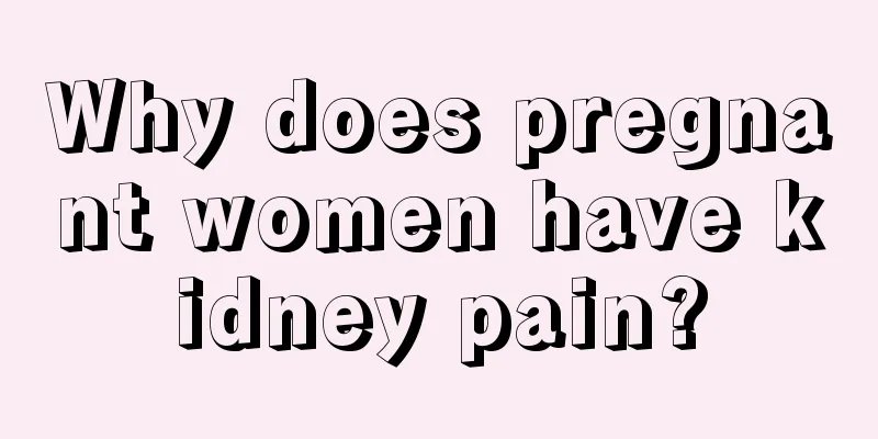 Why does pregnant women have kidney pain?