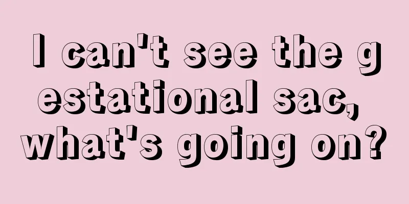 I can't see the gestational sac, what's going on?