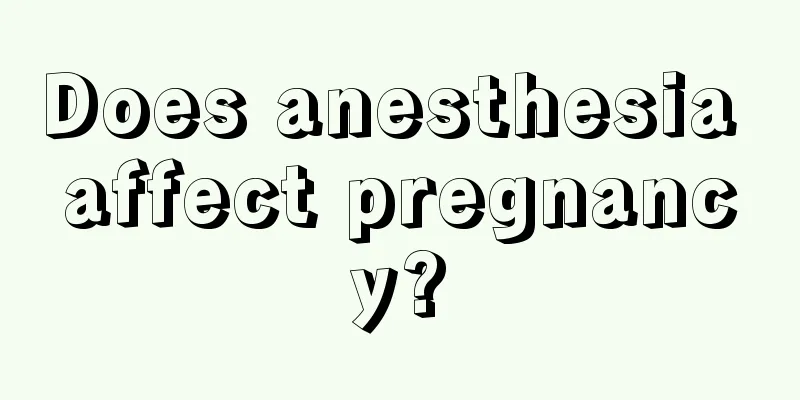 Does anesthesia affect pregnancy?