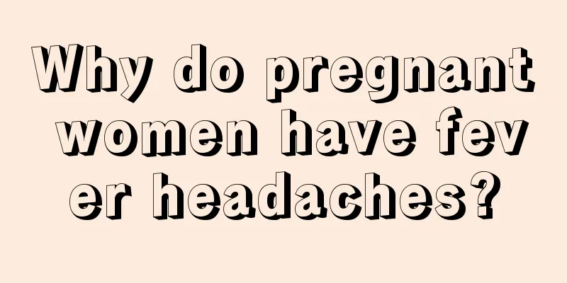 Why do pregnant women have fever headaches?